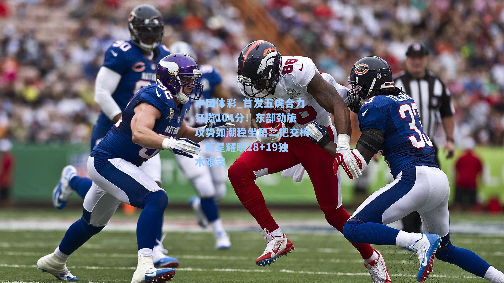 首发五虎合力狂揽104分！东部劲旅攻势如潮稳坐第二把交椅，新星耀眼28+19独木难支