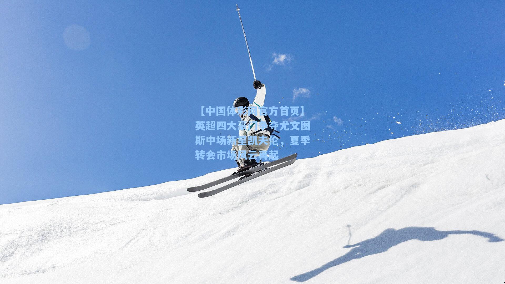 英超四大豪门争夺尤文图斯中场新星凯夫伦，夏季转会市场风云再起