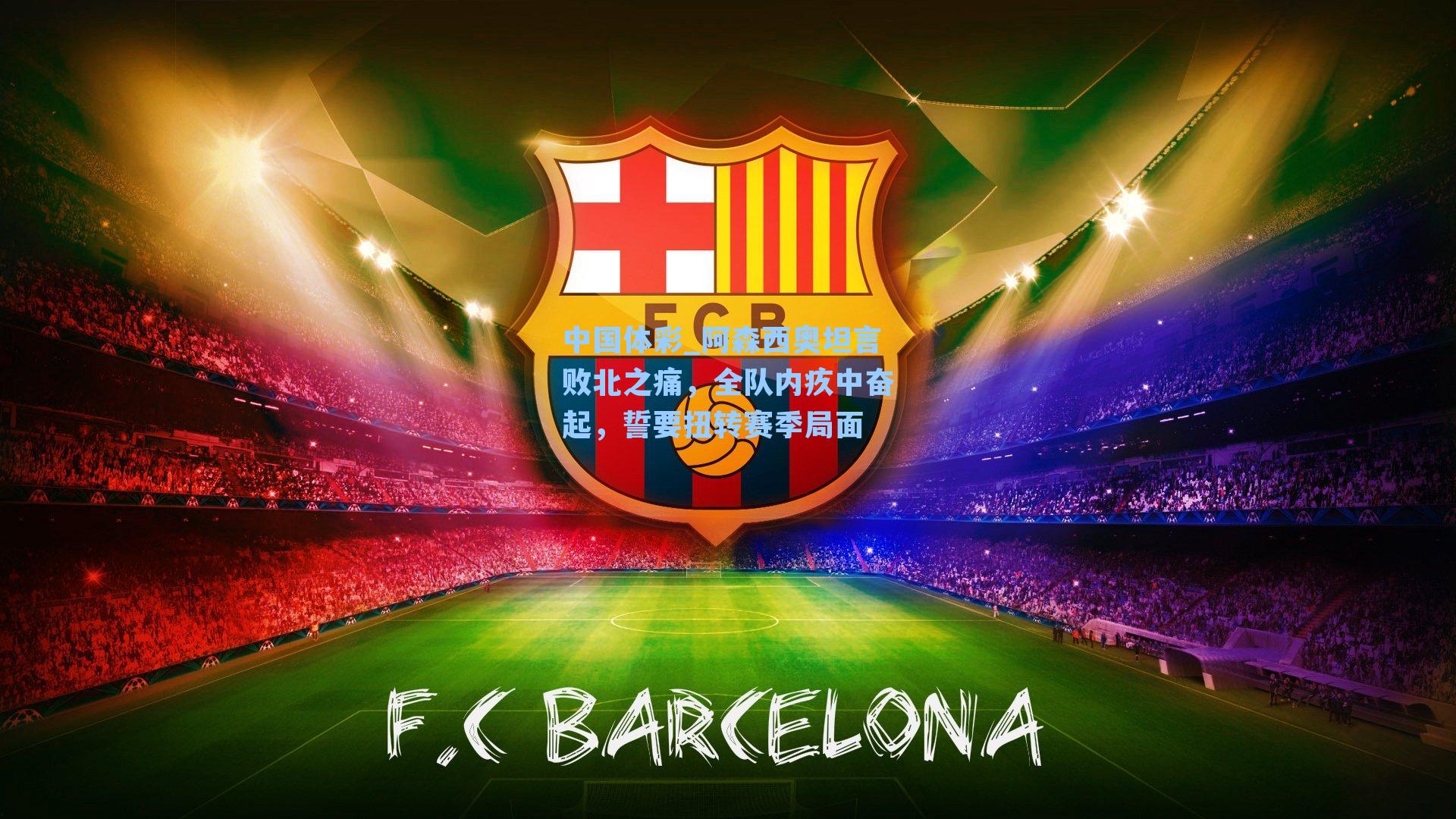 阿森西奥坦言败北之痛，全队内疚中奋起，誓要扭转赛季局面