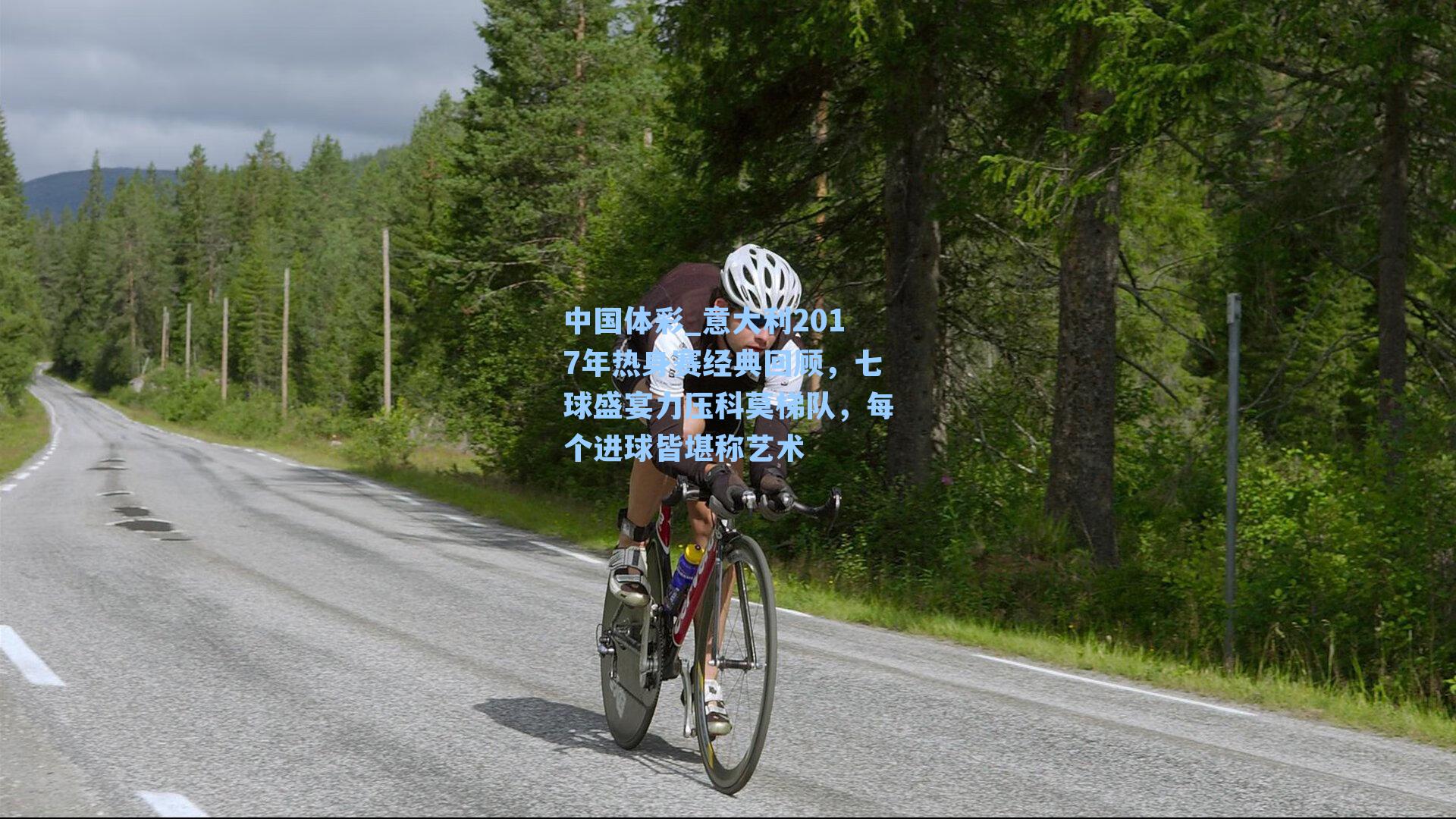 意大利2017年热身赛经典回顾,七球盛宴力压科莫梯队,每个进球皆堪称艺术